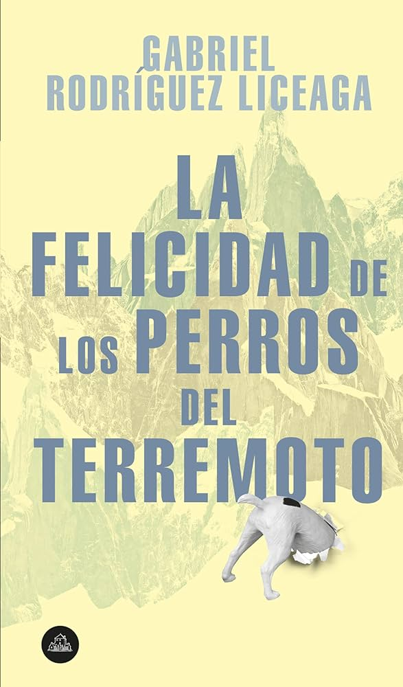 portada de el libro la felicidad de los perros del terremoto del escritor mexicano Gabriel Rodríguez Liceaga en editorial Random House