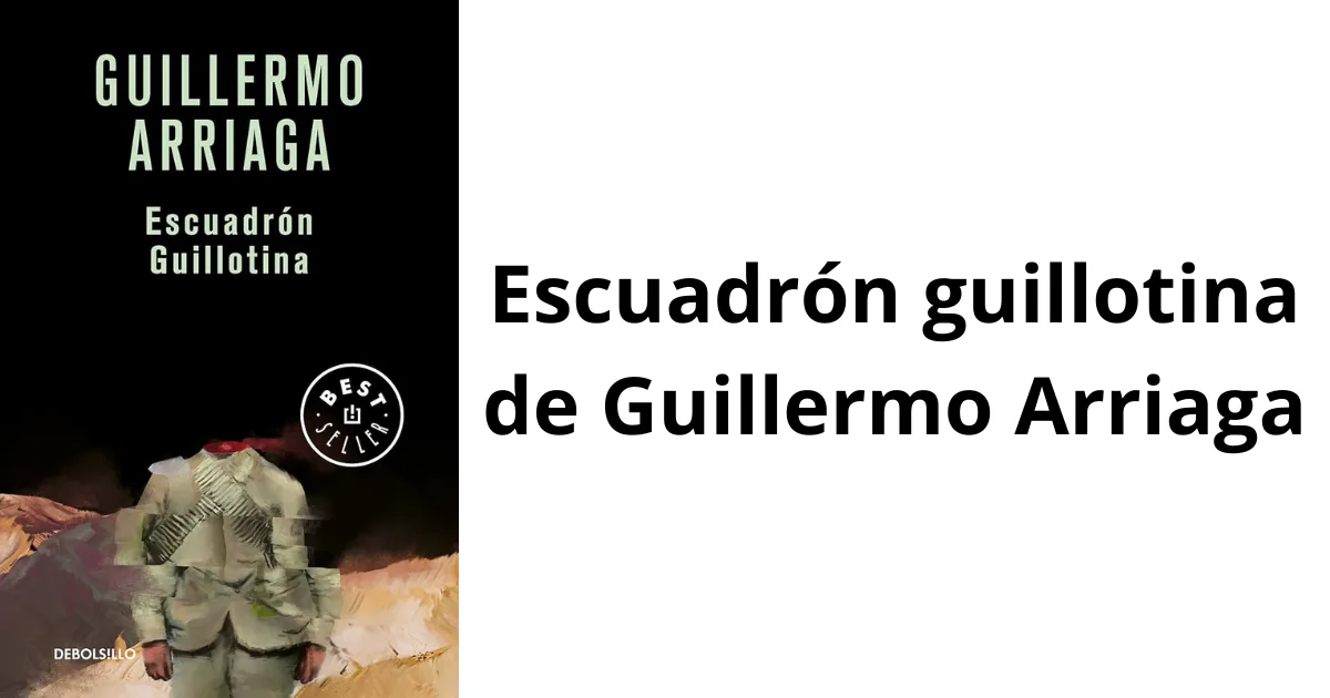 Escuadrón guillotina de Guillermo Arriaga