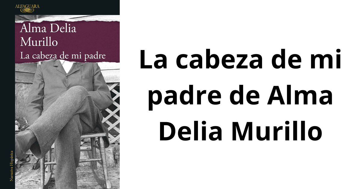 La cabeza de mi padre de Alma Delia Murillo