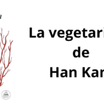 La vegetariana de Han Kang: una rebelión silenciosa contra la violencia social