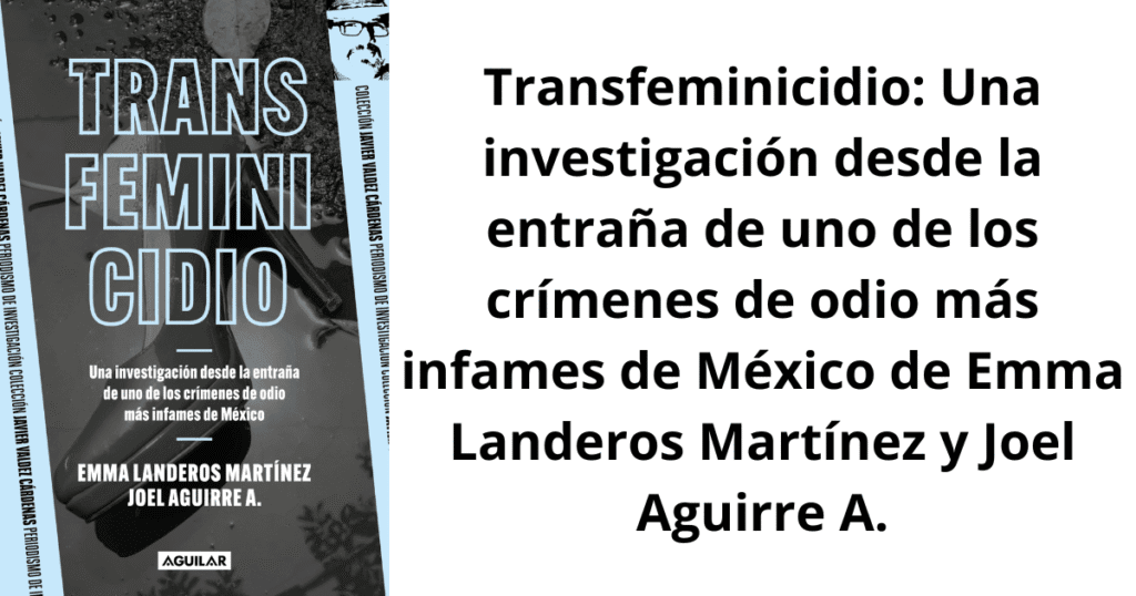 Transfeminicidio: Una investigación desde la entraña de uno de los crímenes de odio más infames de México de Emma Landeros Martínez y Joel Aguirre A.