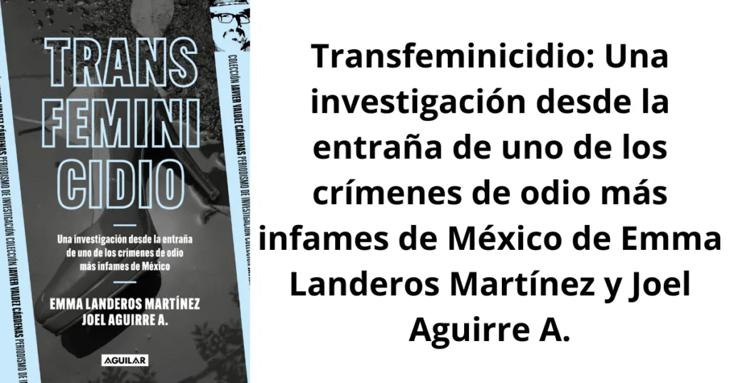 Transfeminicidio: Una investigación desde la entraña de uno de los crímenes de odio más infames de México de Emma Landeros Martínez y Joel Aguirre A.